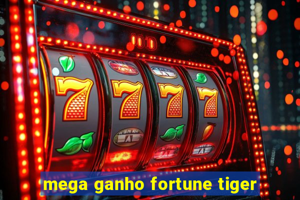 mega ganho fortune tiger